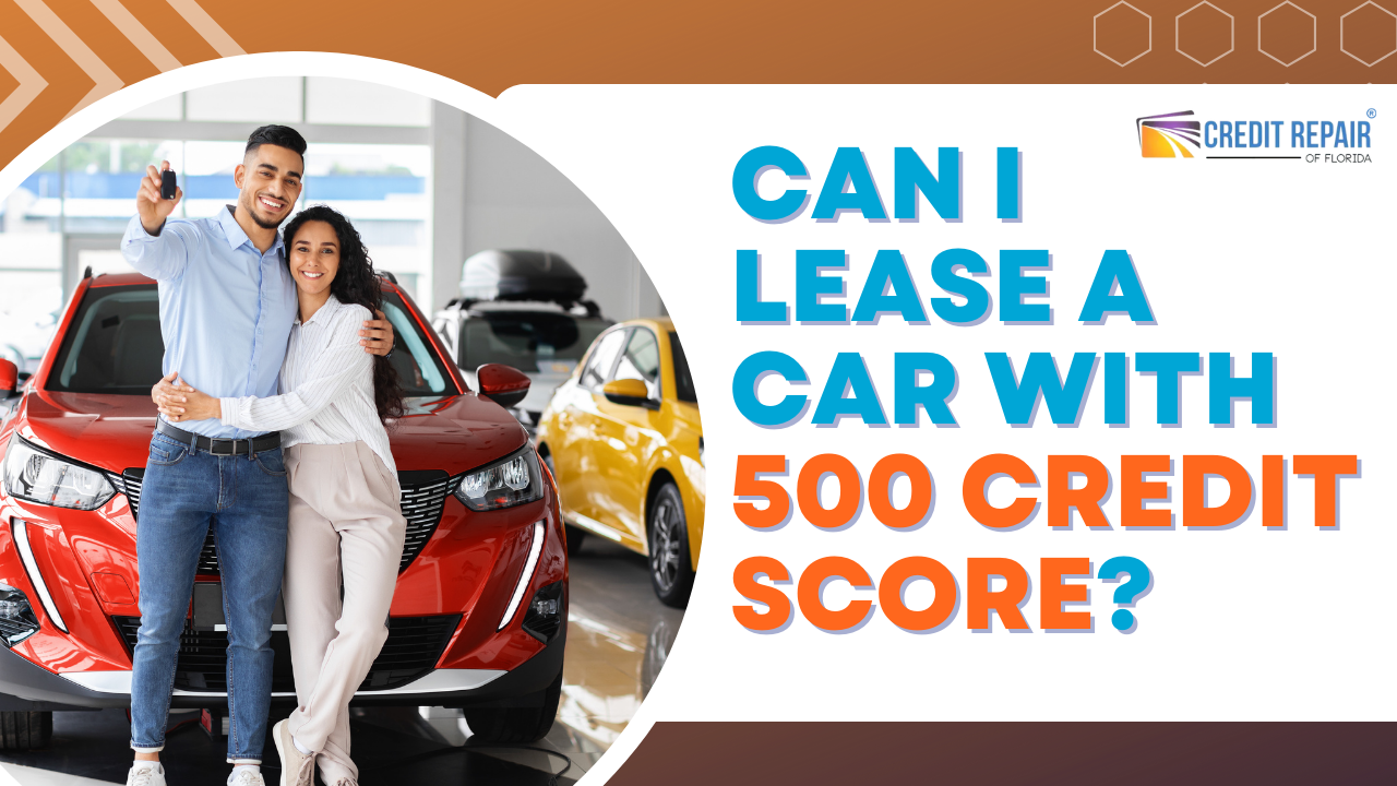 Can I Lease a Car with 500 Credit Score?