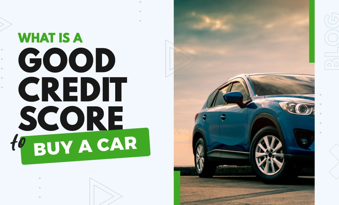 What Is a Good Credit Score to Buy a Car? 