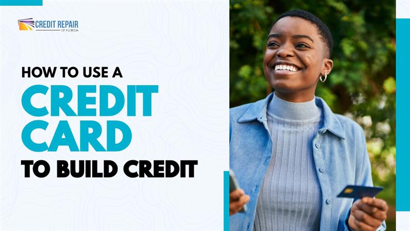 Woman holding a credit card with text that reads how to use a credit card to build credit by Credit Repair of Florida