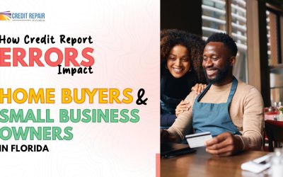 How Credit Report Errors Impact Homebuyers and Small Business Owners in Florida